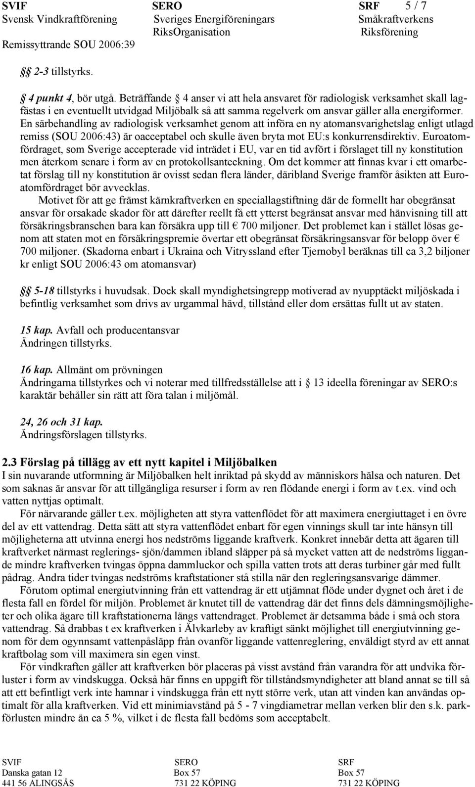 En särbehandling av radiologisk verksamhet genom att införa en ny atomansvarighetslag enligt utlagd remiss (SOU 2006:43) är oacceptabel och skulle även bryta mot EU:s konkurrensdirektiv.