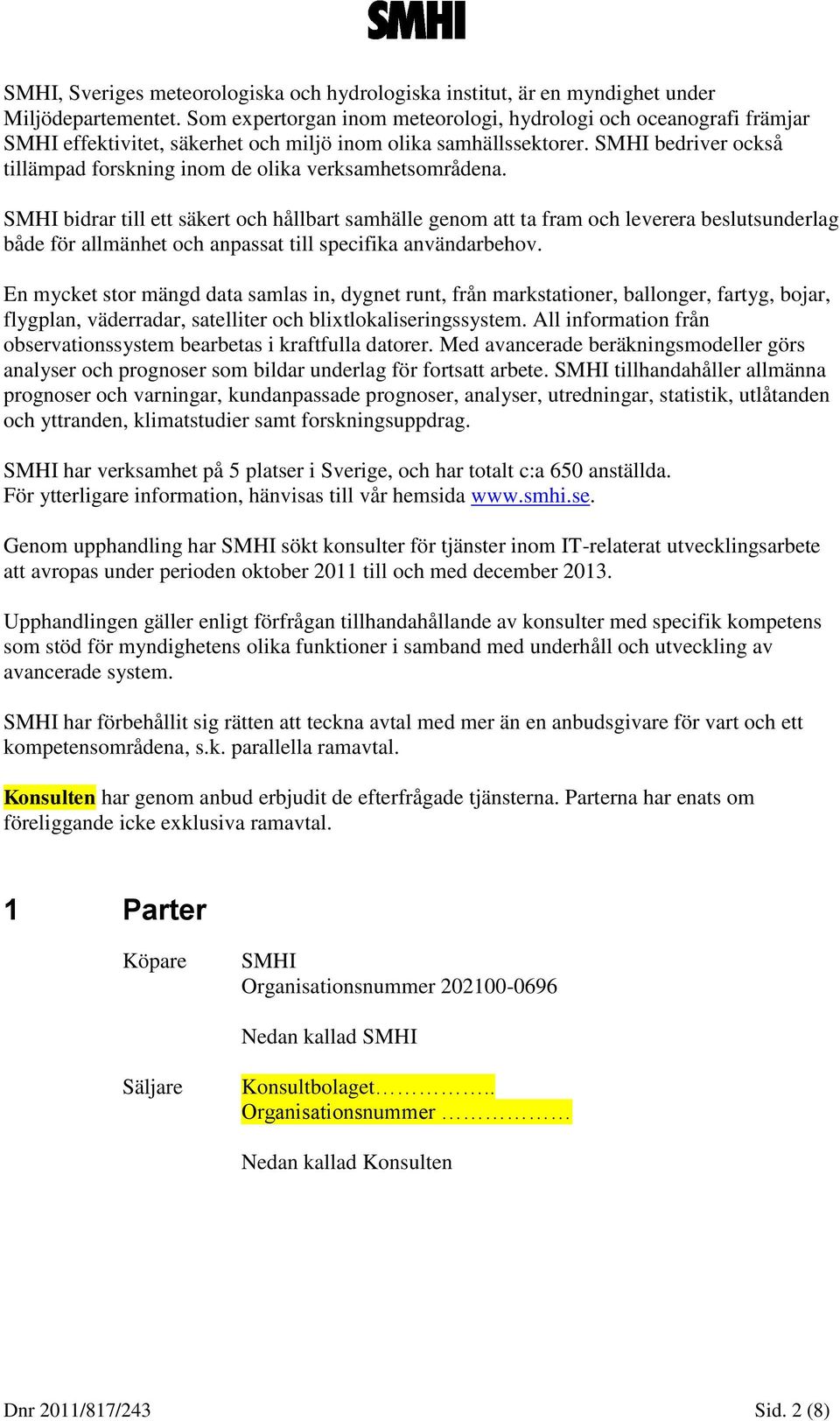 SMHI bedriver också tillämpad forskning inom de olika verksamhetsområdena.