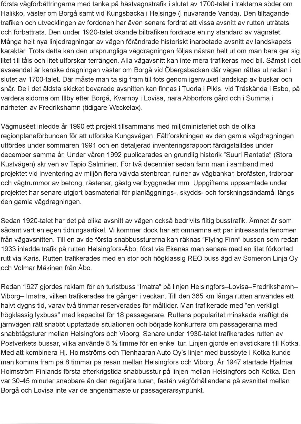 Den under 1920-talet ökande biltrafiken fordrade en ny standard av vägnätet. Många helt nya linjedragningar av vägen förändrade historiskt inarbetade avsnitt av landskapets karaktär.