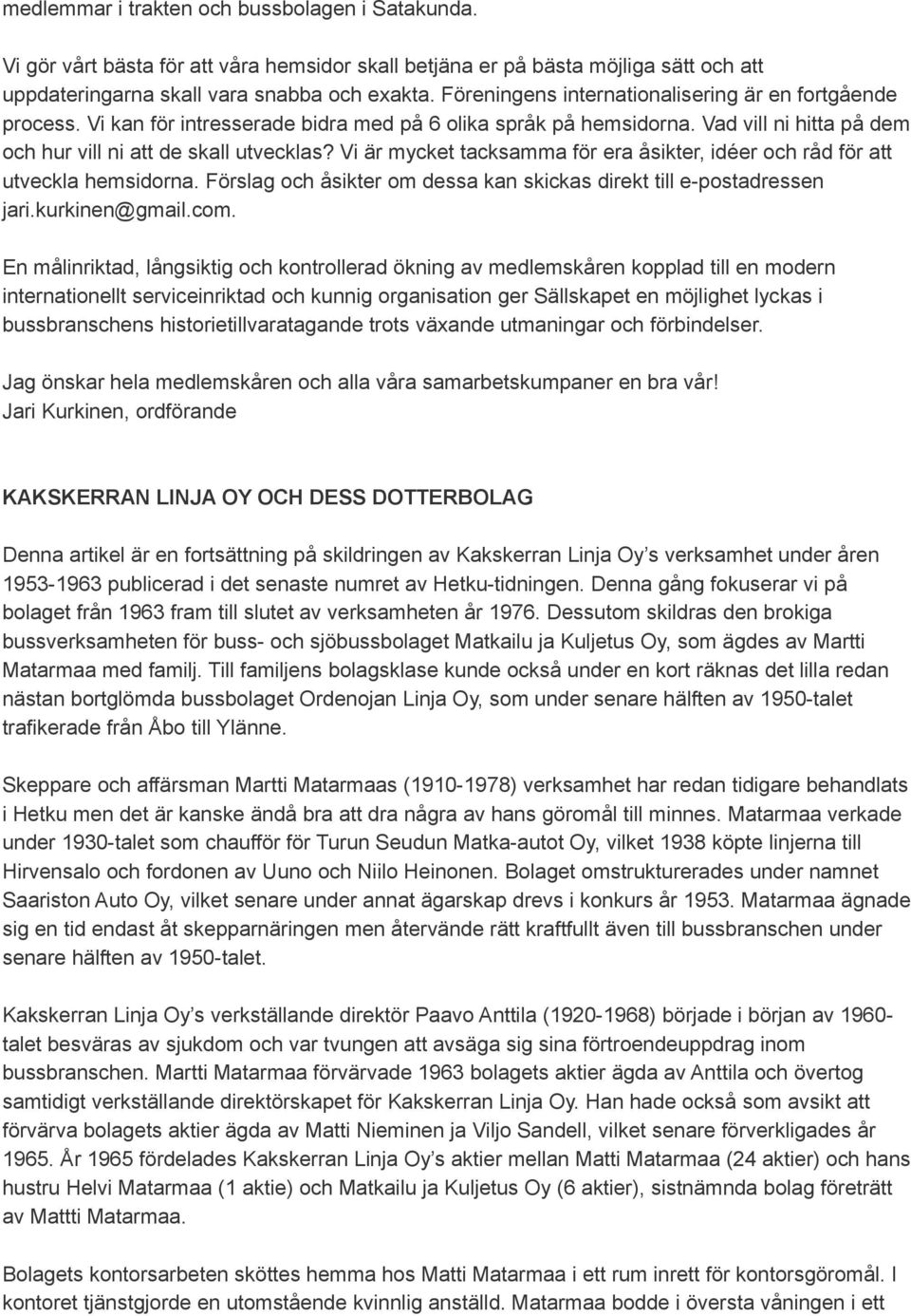 Vi är mycket tacksamma för era åsikter, idéer och råd för att utveckla hemsidorna. Förslag och åsikter om dessa kan skickas direkt till e-postadressen jari.kurkinen@gmail.com.