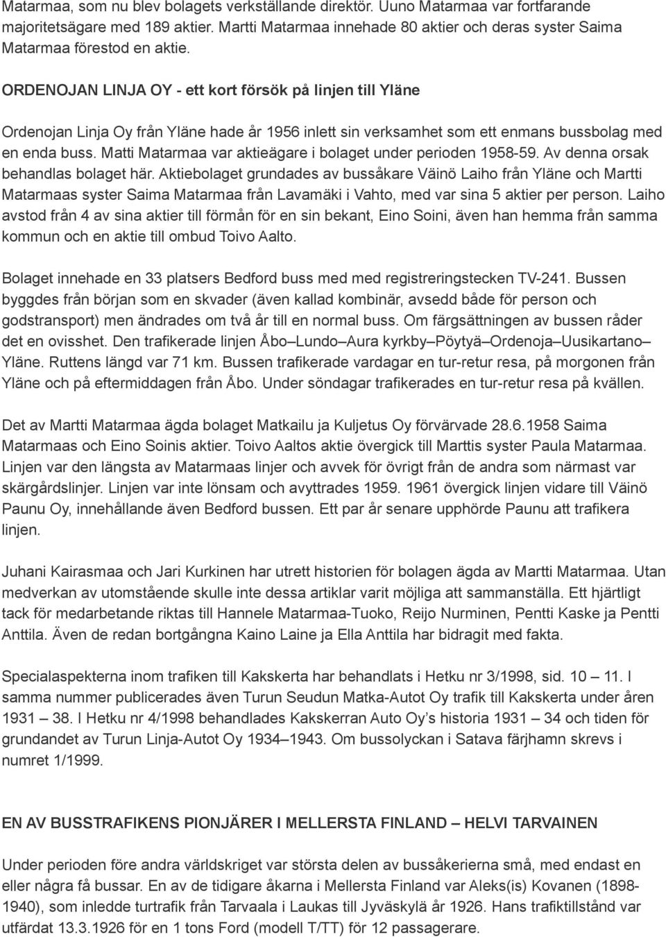 ORDENOJAN LINJA OY - ett kort försök på linjen till Yläne Ordenojan Linja Oy från Yläne hade år 1956 inlett sin verksamhet som ett enmans bussbolag med en enda buss.