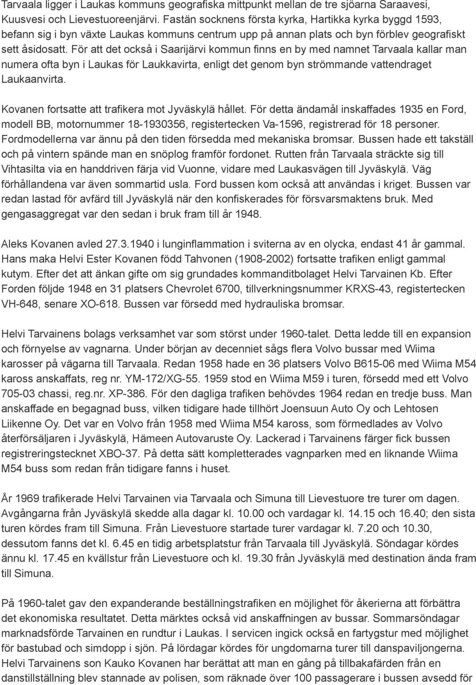 För att det också i Saarijärvi kommun finns en by med namnet Tarvaala kallar man numera ofta byn i Laukas för Laukkavirta, enligt det genom byn strömmande vattendraget Laukaanvirta.