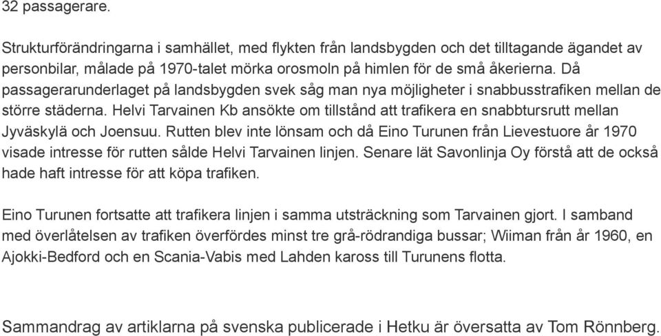 Helvi Tarvainen Kb ansökte om tillstånd att trafikera en snabbtursrutt mellan Jyväskylä och Joensuu.