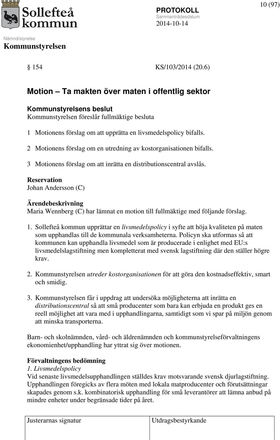 Reservation Johan Andersson (C) Ärendebeskrivning Maria Wennberg (C) har lämnat en motion till fullmäktige med följande förslag. 1.