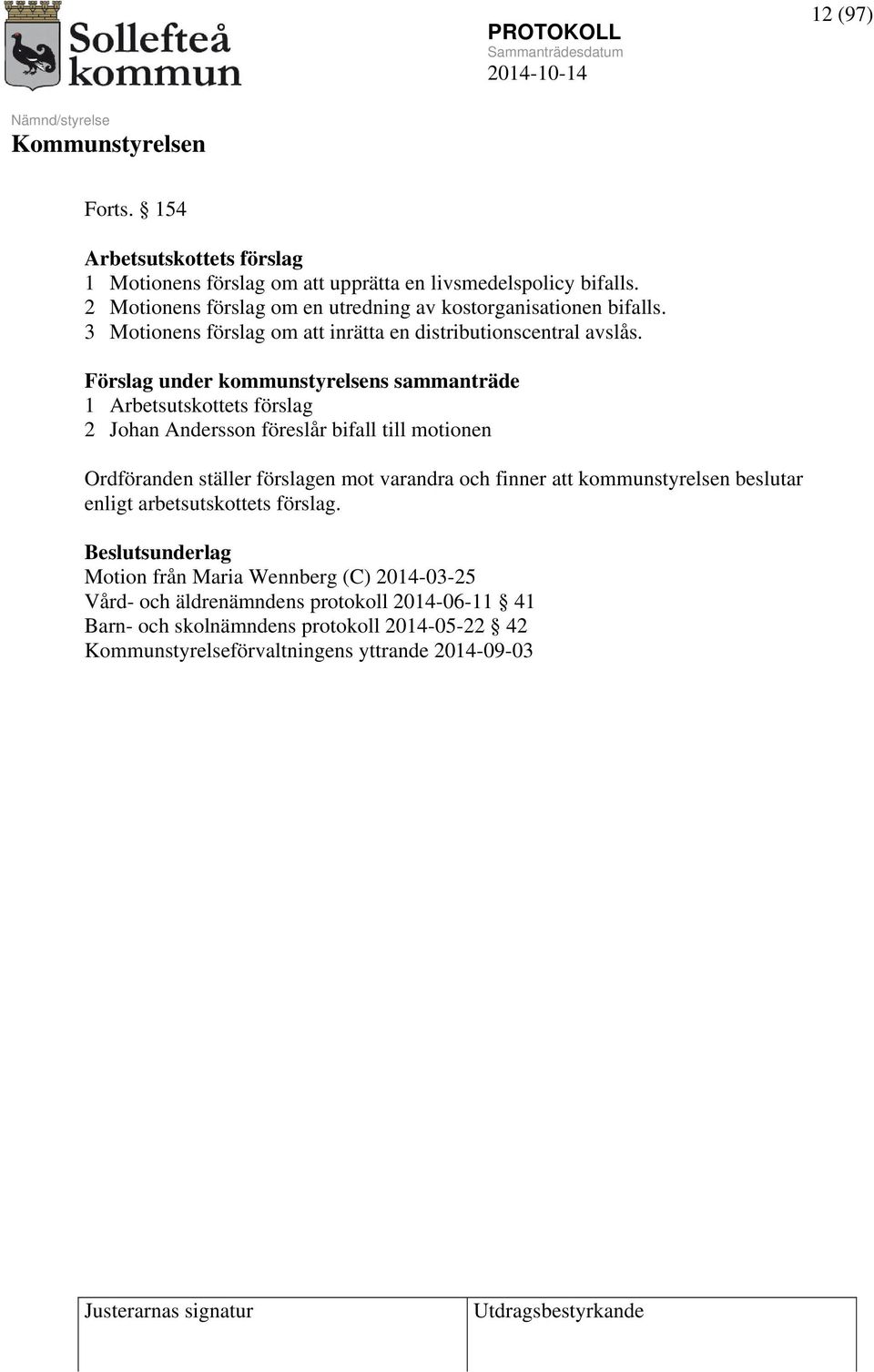 Förslag under kommunstyrelsens sammanträde 1 Arbetsutskottets förslag 2 Johan Andersson föreslår bifall till motionen Ordföranden ställer förslagen mot varandra och