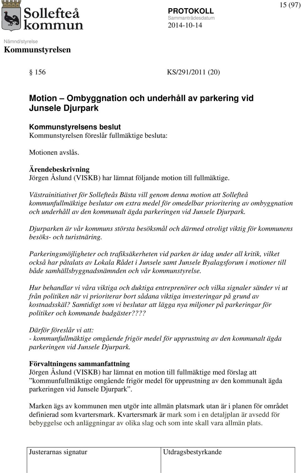 Västrainitiativet för Sollefteås Bästa vill genom denna motion att Sollefteå kommunfullmäktige beslutar om extra medel för omedelbar prioritering av ombyggnation och underhåll av den kommunalt ägda