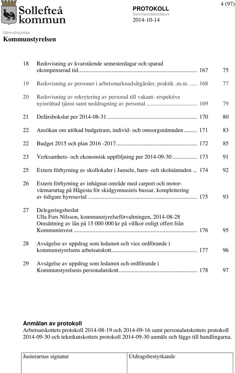 .. 172 85 23 Verksamhets- och ekonomisk uppföljning per 2014-09-30... 173 91 25 Extern förhyrning av skollokaler i Junsele, barn- och skolnämnden.