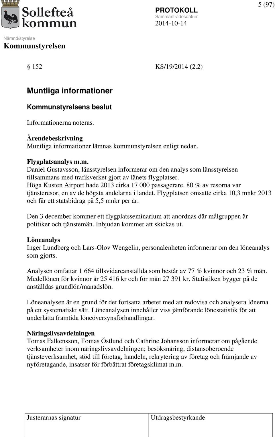 Flygplatsen omsatte cirka 10,3 mnkr 2013 och får ett statsbidrag på 5,5 mnkr per år. Den 3 december kommer ett flygplatsseminarium att anordnas där målgruppen är politiker och tjänstemän.