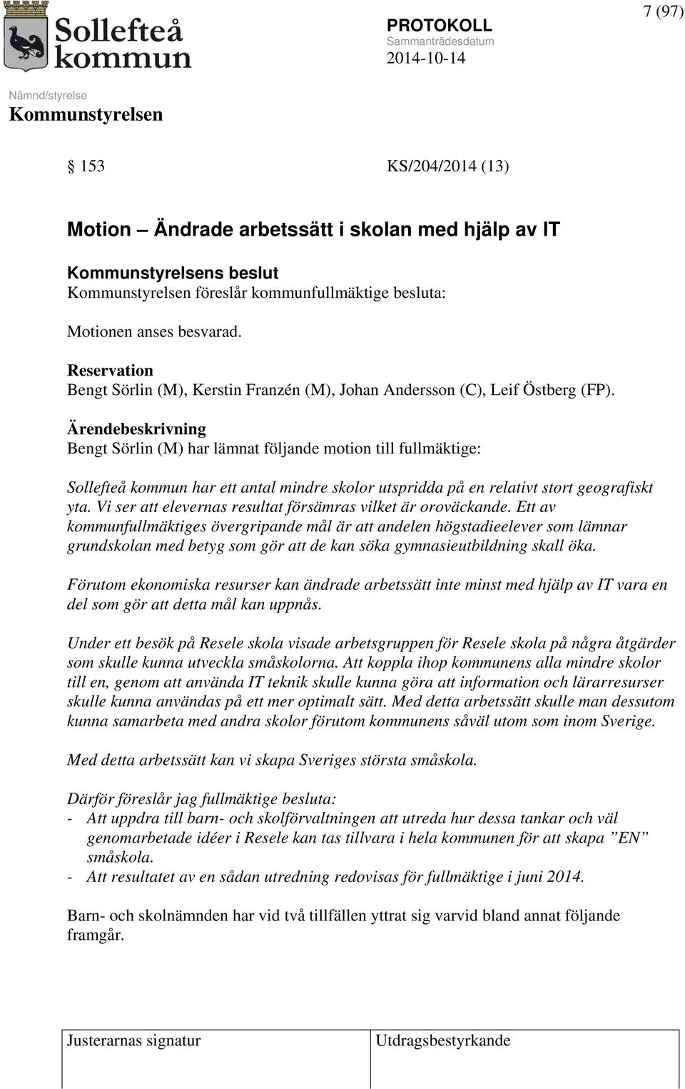 Ärendebeskrivning Bengt Sörlin (M) har lämnat följande motion till fullmäktige: Sollefteå kommun har ett antal mindre skolor utspridda på en relativt stort geografiskt yta.