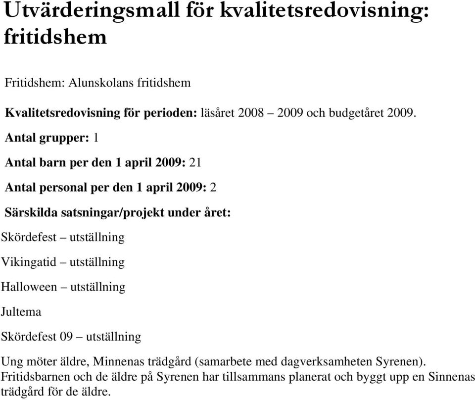 Antal grupper: 1 Antal barn per den 1 april 2009: 21 Antal personal per den 1 april 2009: 2 Särskilda satsningar/projekt under året: Skördefest