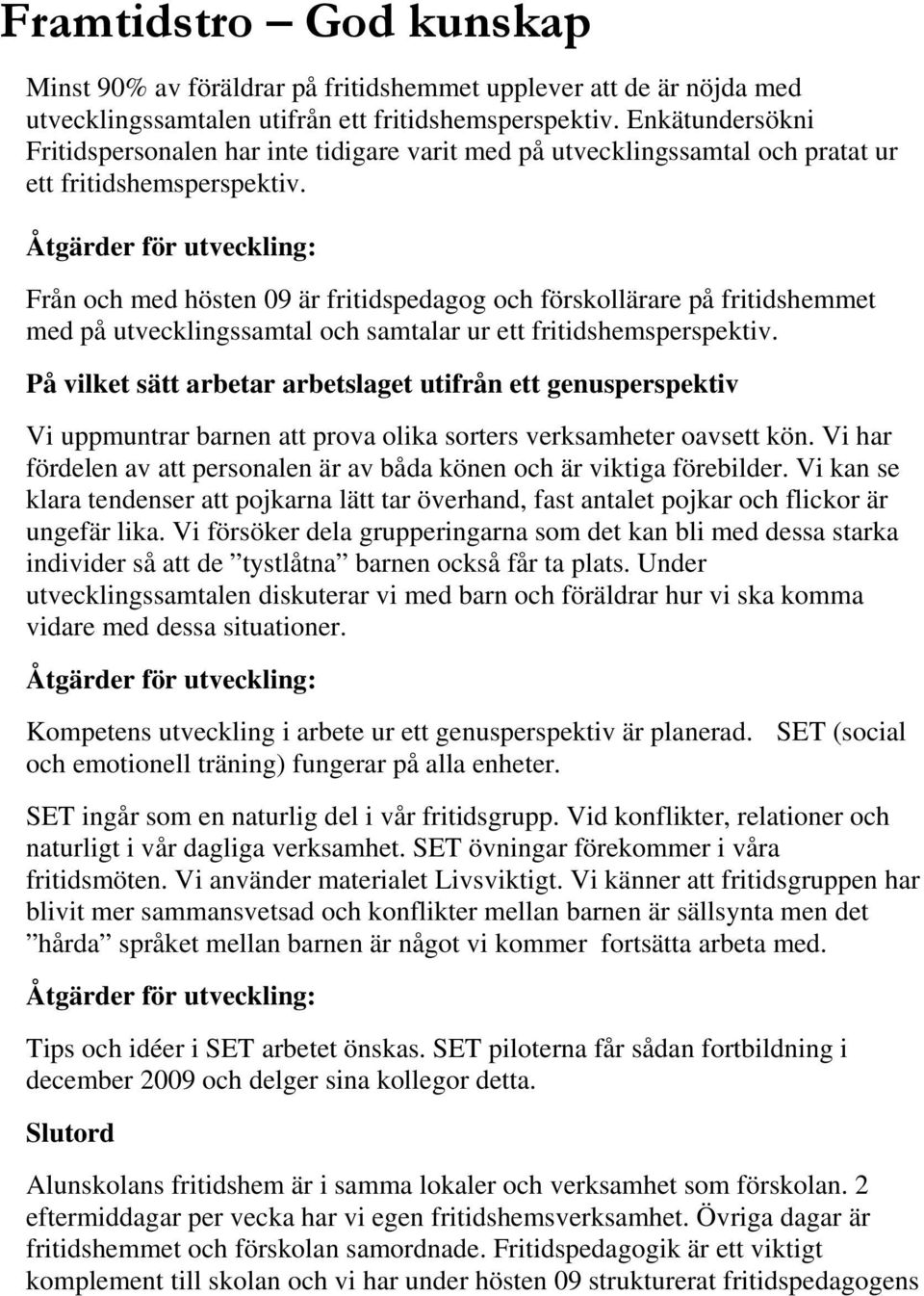 Från och med hösten 09 är fritidspedagog och förskollärare på fritidshemmet med på utvecklingssamtal och samtalar ur ett fritidshemsperspektiv.