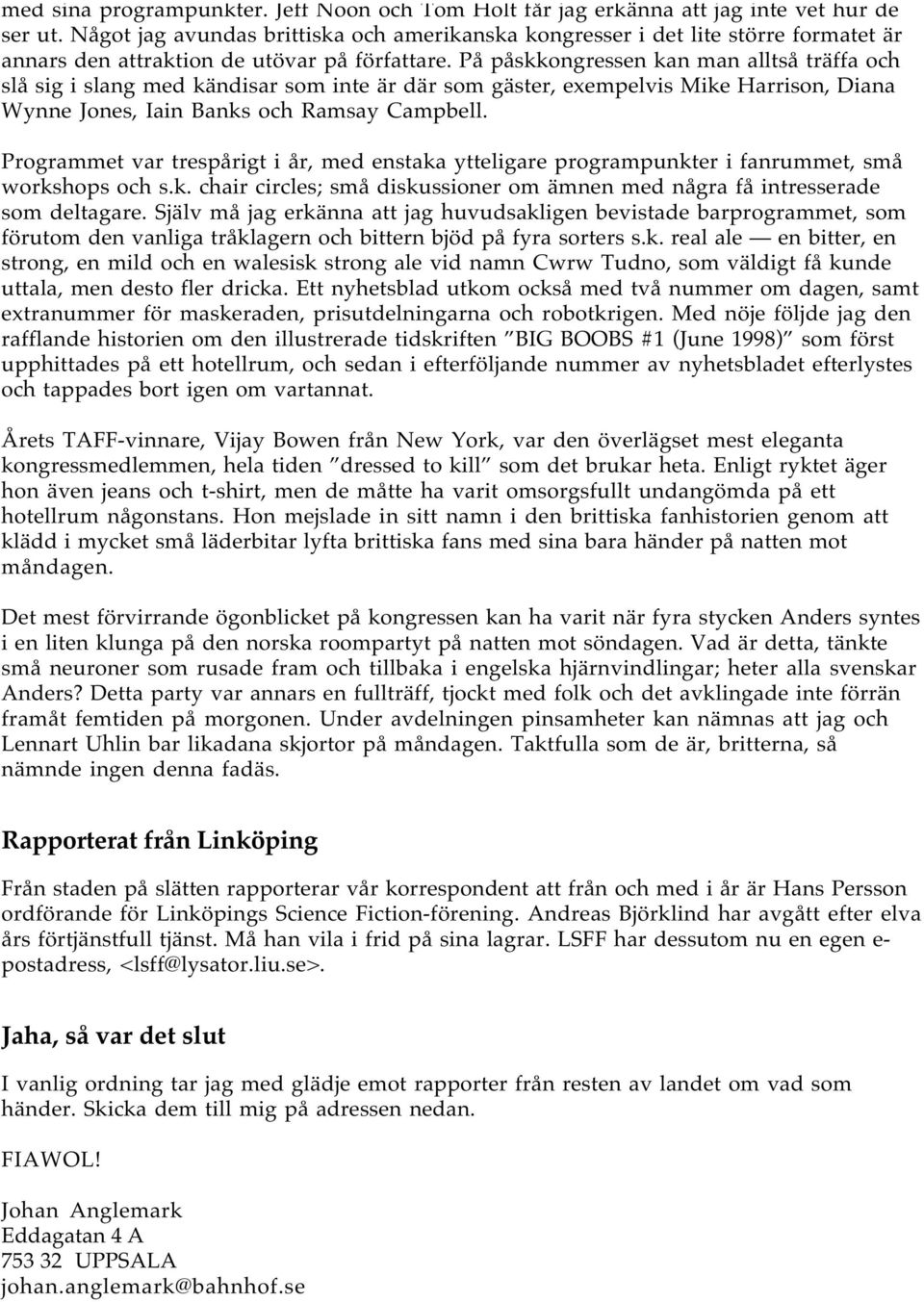 På påskkongressen kan man alltså träffa och slå sig i slang med kändisar som inte är där som gäster, exempelvis Mike Harrison, Diana Wynne Jones, Iain Banks och Ramsay Campbell.