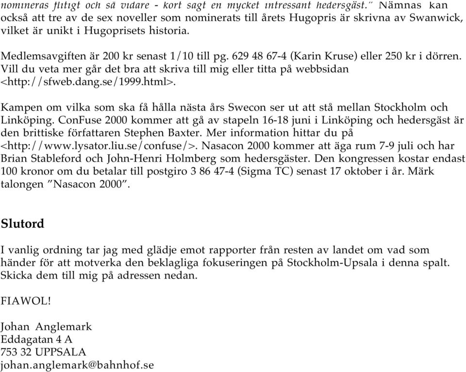 629 48 67-4 (Karin Kruse) eller 250 kr i dörren. Vill du veta mer går det bra att skriva till mig eller titta på webbsidan <http://sfweb.dang.se/1999.html>.