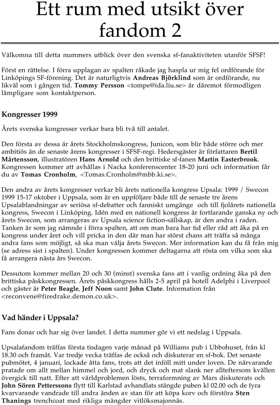 Tommy Persson <tompe@ida.liu.se> är däremot förmodligen lämpligare som kontaktperson. Kongresser 1999 Årets svenska kongresser verkar bara bli två till antalet.