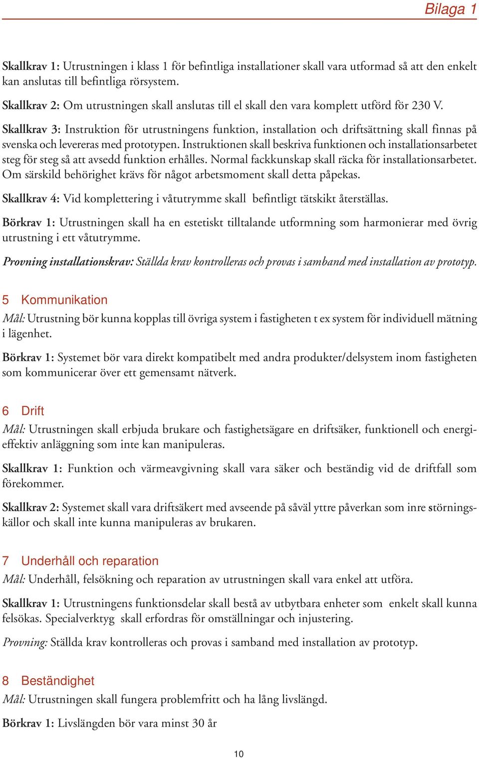 Skallkrav 3: Instruktion för utrustningens funktion, installation och driftsättning skall finnas på svenska och levereras med prototypen.