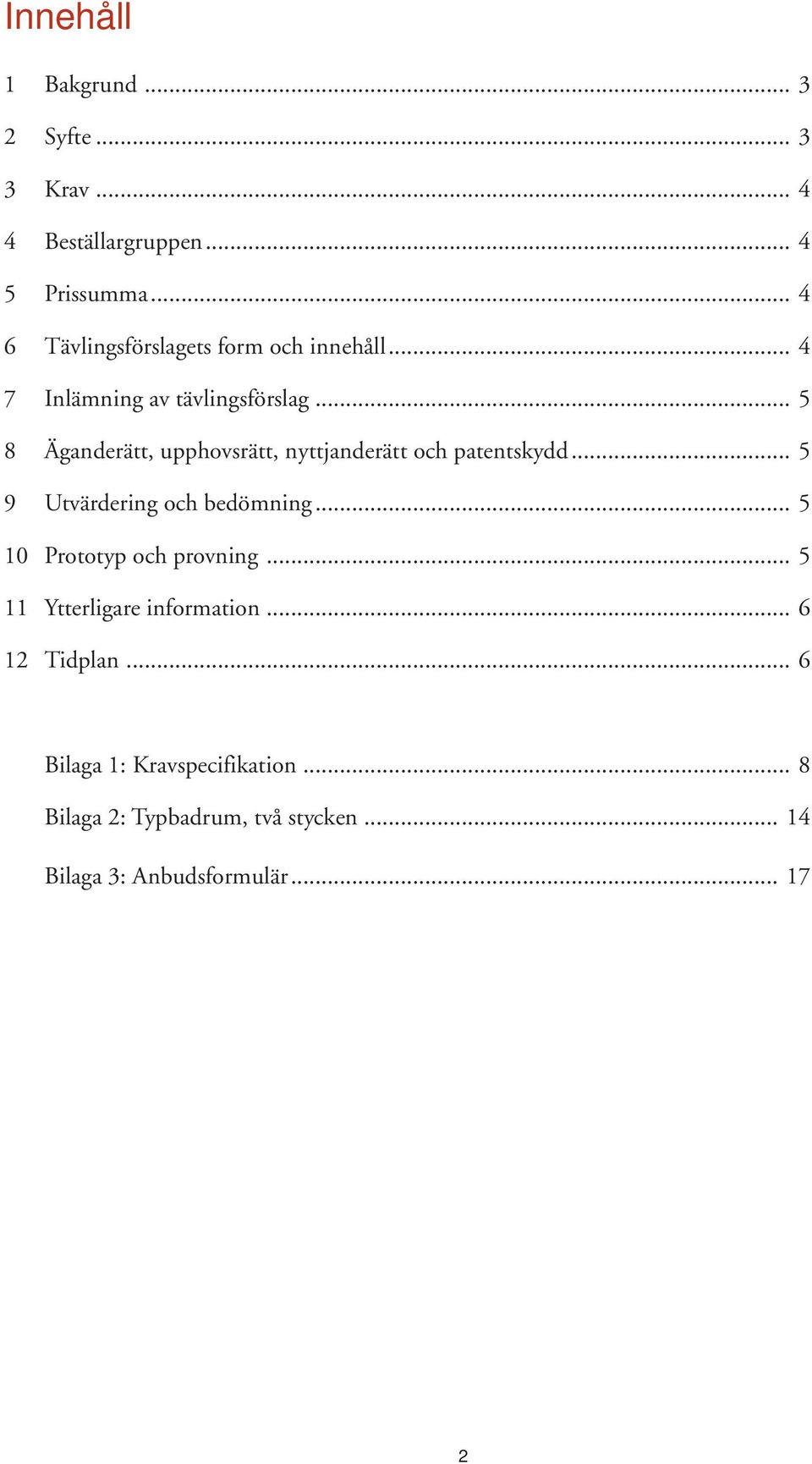 .. 5 8 Äganderätt, upphovsrätt, nyttjanderätt och patentskydd... 5 9 Utvärdering och bedömning.