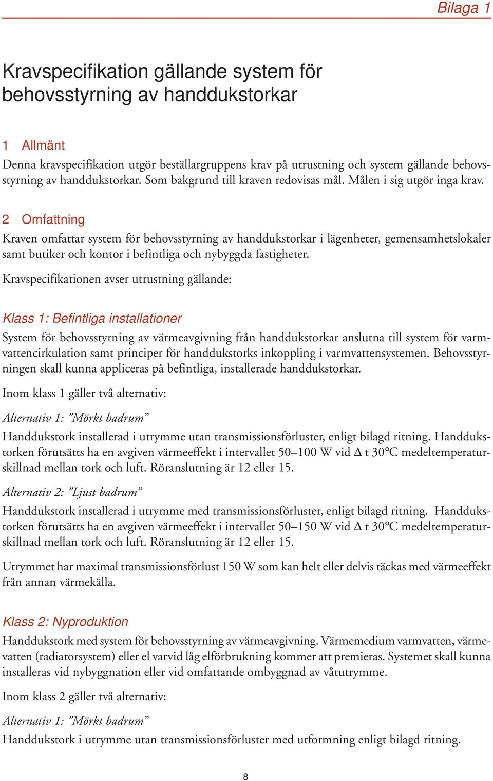 2 Omfattning Kraven omfattar system för behovsstyrning av handdukstorkar i lägenheter, gemensamhetslokaler samt butiker och kontor i befintliga och nybyggda fastigheter.