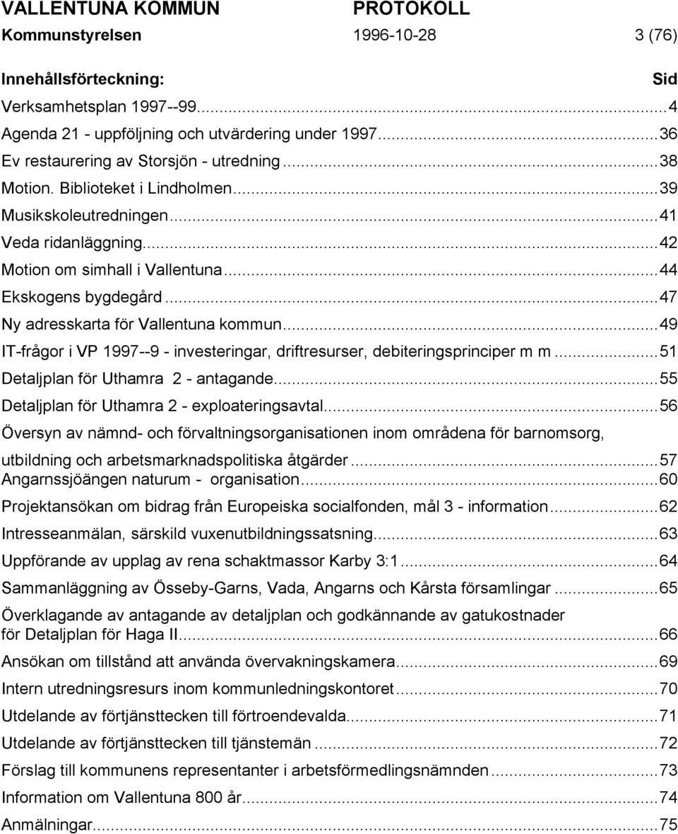 ..49 IT-frågor i VP 1997--9 - investeringar, driftresurser, debiteringsprinciper m m...51 Detaljplan för Uthamra 2 - antagande...55 Detaljplan för Uthamra 2 - exploateringsavtal.