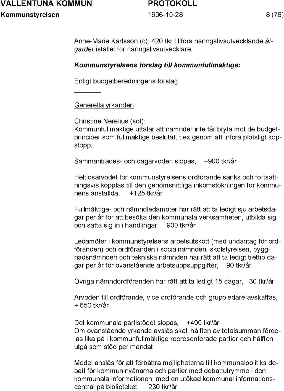 Sammanträdes- och dagarvoden slopas, +900 tkr/år Heltidsarvodet för kommunstyrelsens ordförande sänks och fortsättningsvis kopplas till den genomsnittliga inkomstökningen för kommunens anställda,