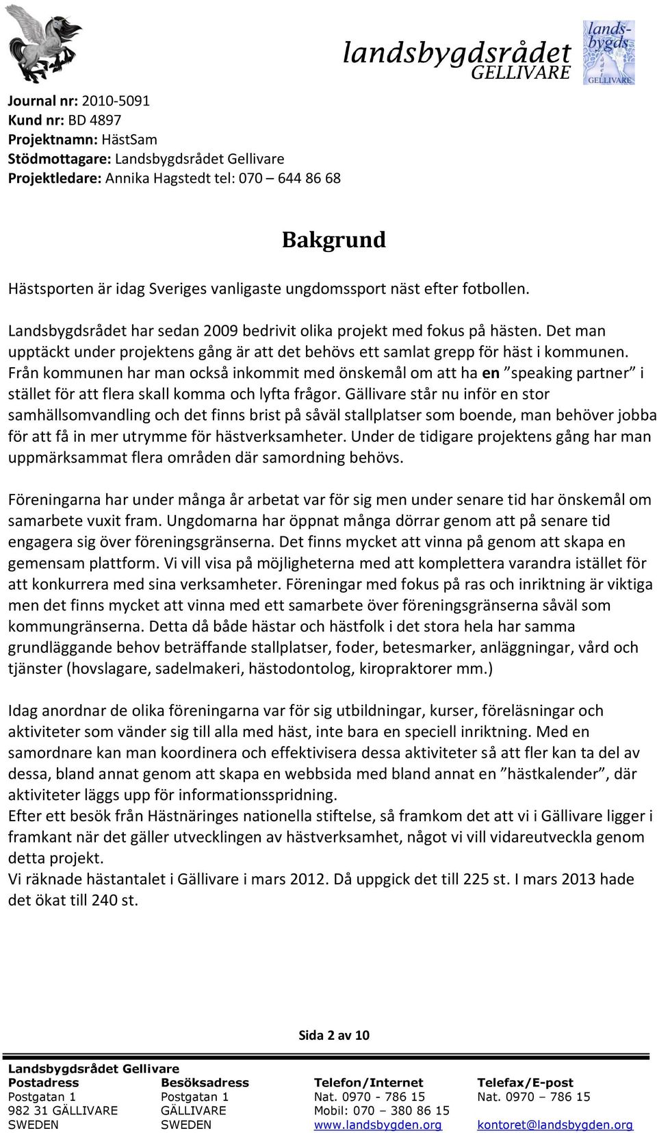 Från kommunen har man också inkommit med önskemål om att ha en speaking partner i stället för att flera skall komma och lyfta frågor.