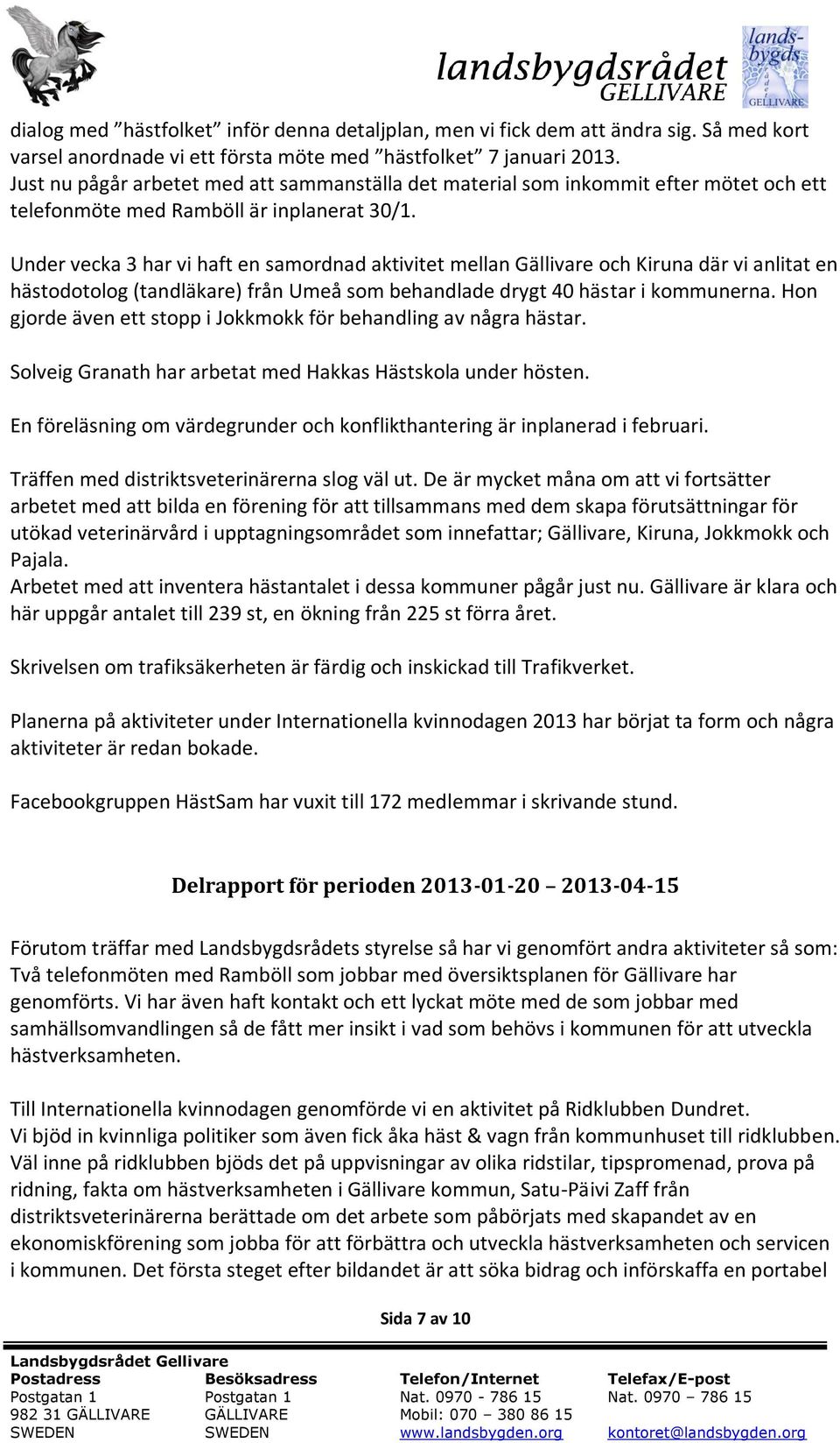 Under vecka 3 har vi haft en samordnad aktivitet mellan Gällivare och Kiruna där vi anlitat en hästodotolog (tandläkare) från Umeå som behandlade drygt 40 hästar i kommunerna.