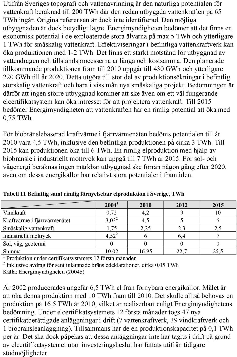 Energimyndigheten bedömer att det finns en ekonomisk potential i de exploaterade stora älvarna på max 5 TWh och ytterligare 1 TWh för småskalig vattenkraft.