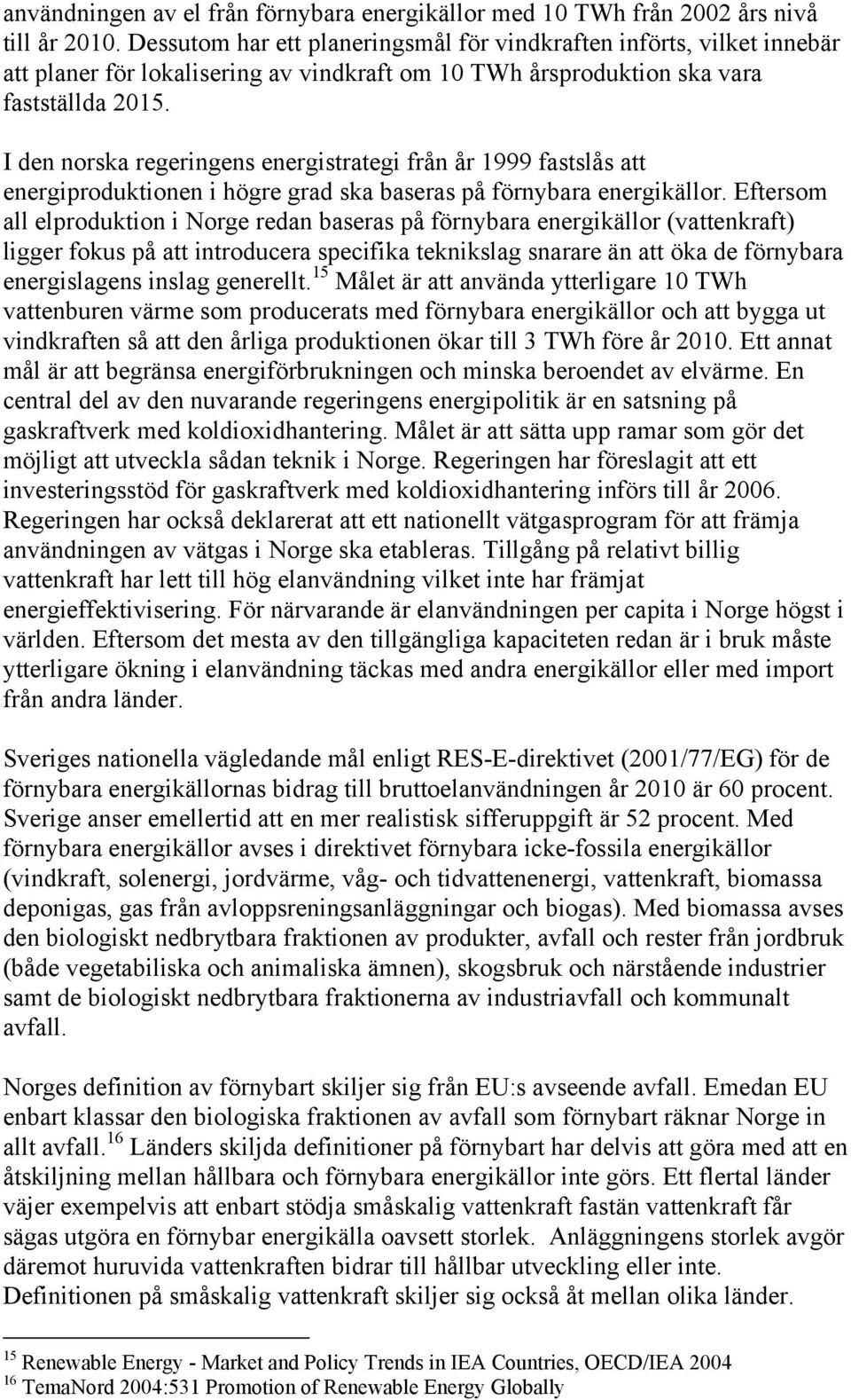 I den norska regeringens energistrategi från år 1999 fastslås att energiproduktionen i högre grad ska baseras på förnybara energikällor.