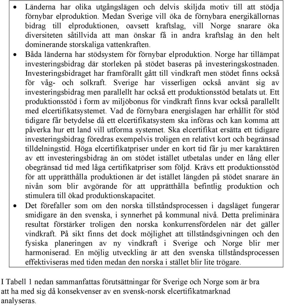 dominerande storskaliga vattenkraften. Båda länderna har stödsystem för förnybar elproduktion. Norge har tillämpat investeringsbidrag där storleken på stödet baseras på investeringskostnaden.