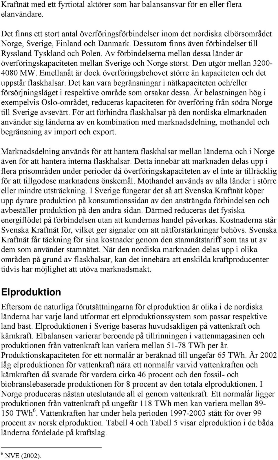 Av förbindelserna mellan dessa länder är överföringskapaciteten mellan Sverige och Norge störst. Den utgör mellan 3200-4080 MW.