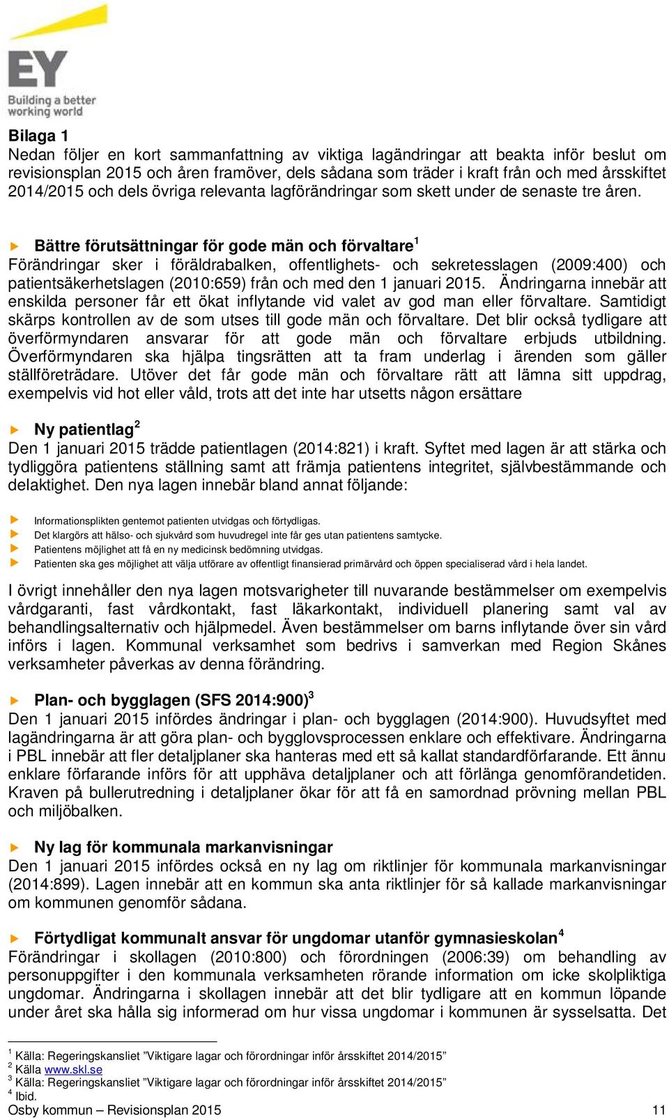 Bättre förutsättningar för gode män och förvaltare 1 Förändringar sker i föräldrabalken, offentlighets- och sekretesslagen (2009:400) och patientsäkerhetslagen (2010:659) från och med den 1 januari