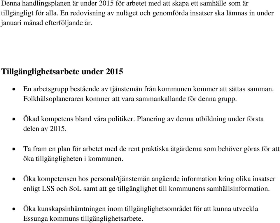 Tillgänglighetsarbete under 2015 En arbetsgrupp bestående av tjänstemän från kommunen kommer att sättas samman. Folkhälsoplaneraren kommer att vara sammankallande för denna grupp.