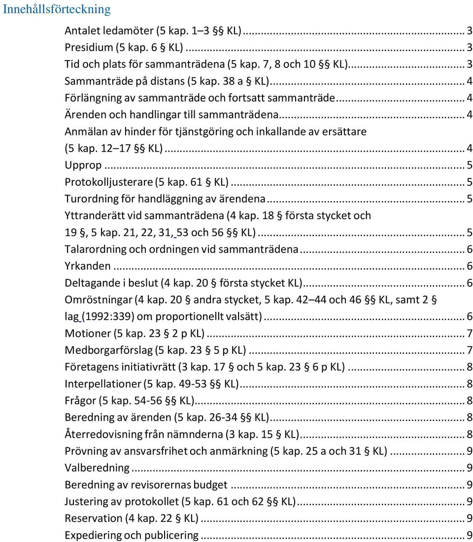 .. 5 Protokolljusterare (5 kap. 61 KL)... 5 Turordning för handläggning av ärendena... 5 Yttranderätt vid sammanträdena (4 kap. 18 första stycket och 19, 5 kap. 21, 22, 31, 53 och 56 KL).