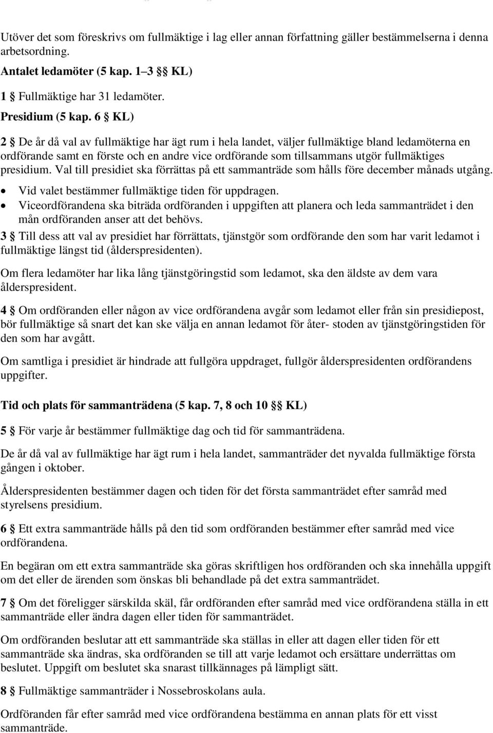 6 KL) 2 De år då val av fullmäktige har ägt rum i hela landet, väljer fullmäktige bland ledamöterna en ordförande samt en förste och en andre vice ordförande som tillsammans utgör fullmäktiges