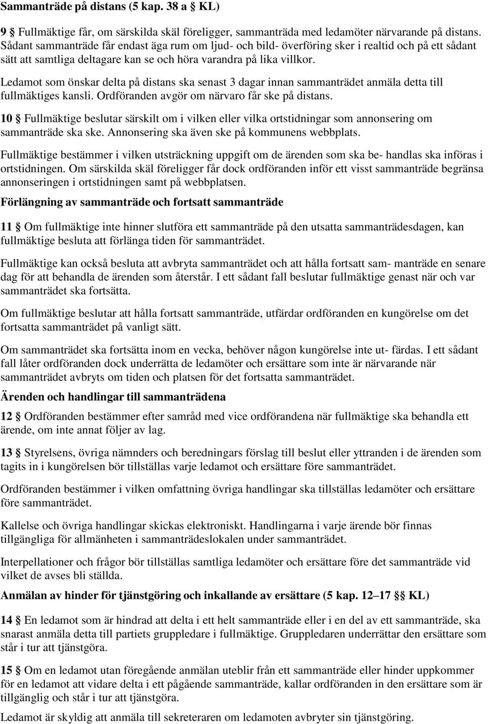 Ledamot som önskar delta på distans ska senast 3 dagar innan sammanträdet anmäla detta till fullmäktiges kansli. Ordföranden avgör om närvaro får ske på distans.