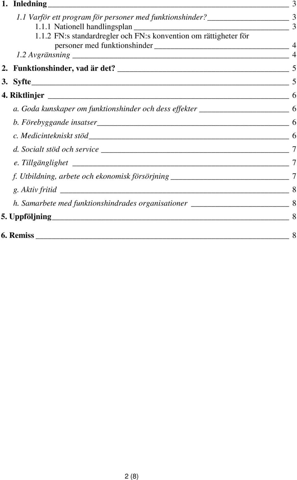 Förebyggande insatser 6 c. Medicintekniskt stöd 6 d. Socialt stöd och service 7 e. Tillgänglighet 7 f.