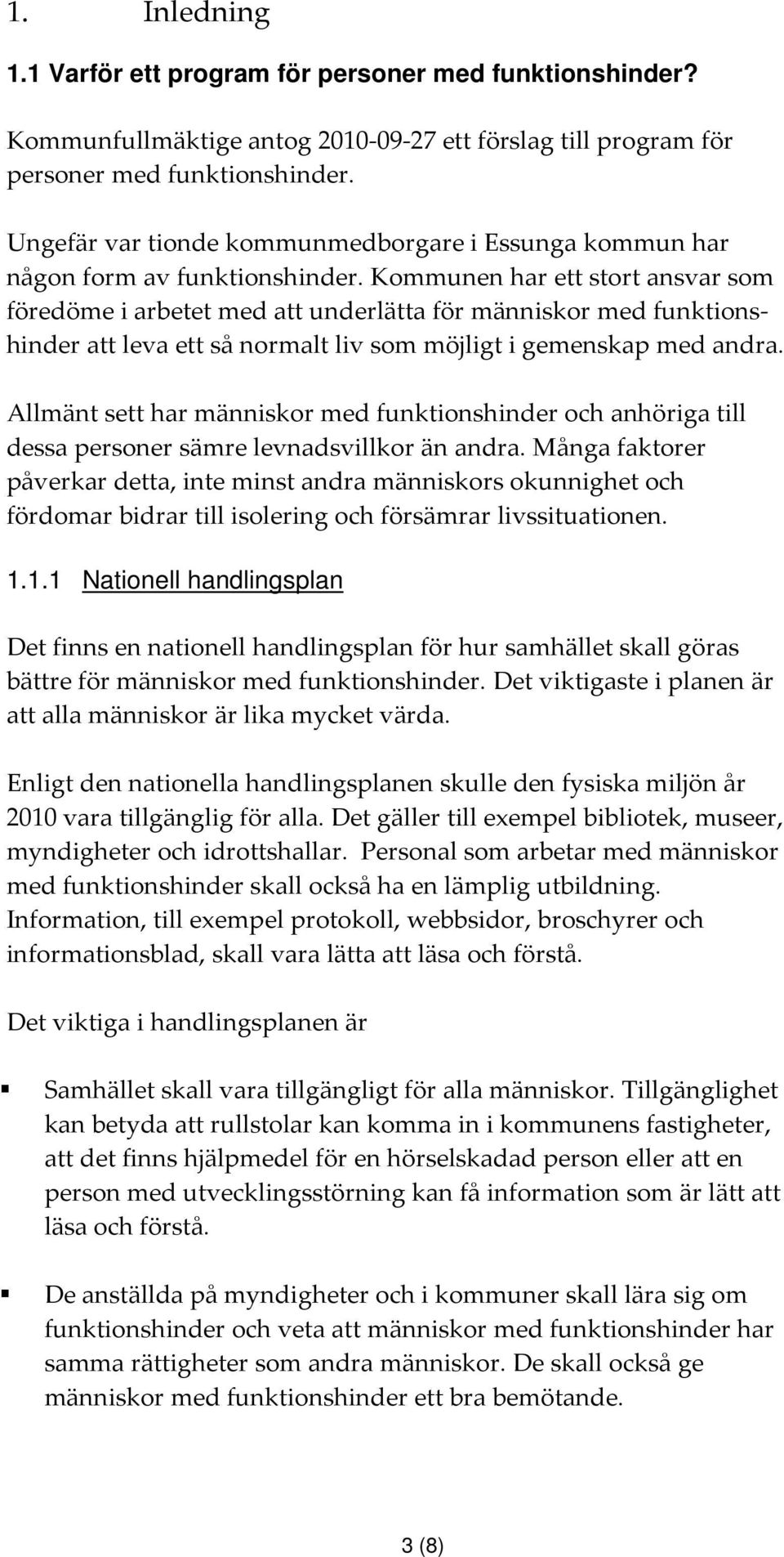 Kommunen har ett stort ansvar som föredöme i arbetet med att underlätta för människor med funktionshinder att leva ett så normalt liv som möjligt i gemenskap med andra.