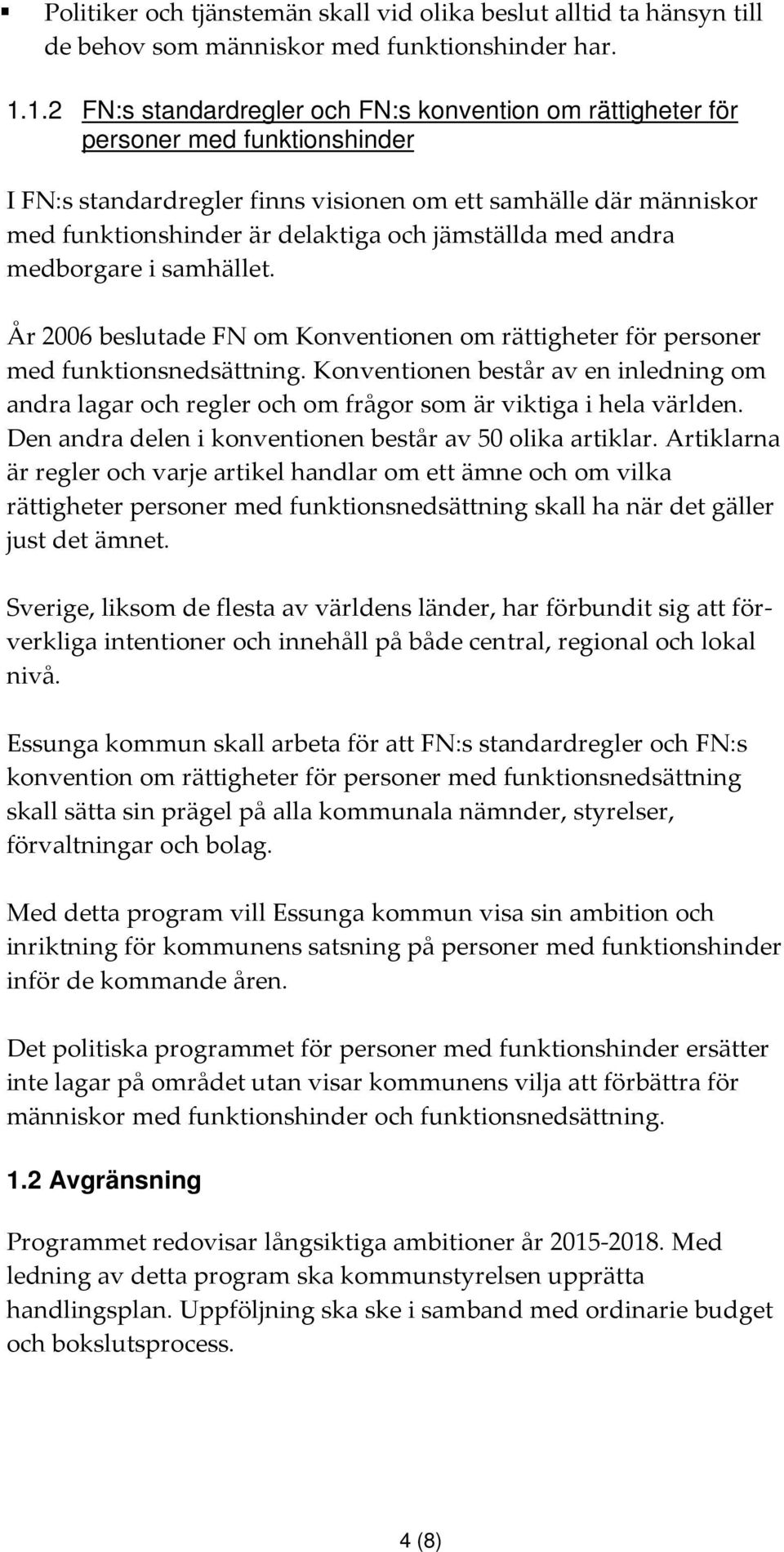 jämställda med andra medborgare i samhället. År 2006 beslutade FN om Konventionen om rättigheter för personer med funktionsnedsättning.