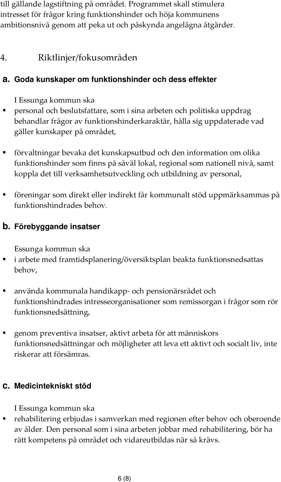 Goda kunskaper om funktionshinder och dess effekter I Essunga kommun ska personal och beslutsfattare, som i sina arbeten och politiska uppdrag behandlar frågor av funktionshinderkaraktär, hålla sig