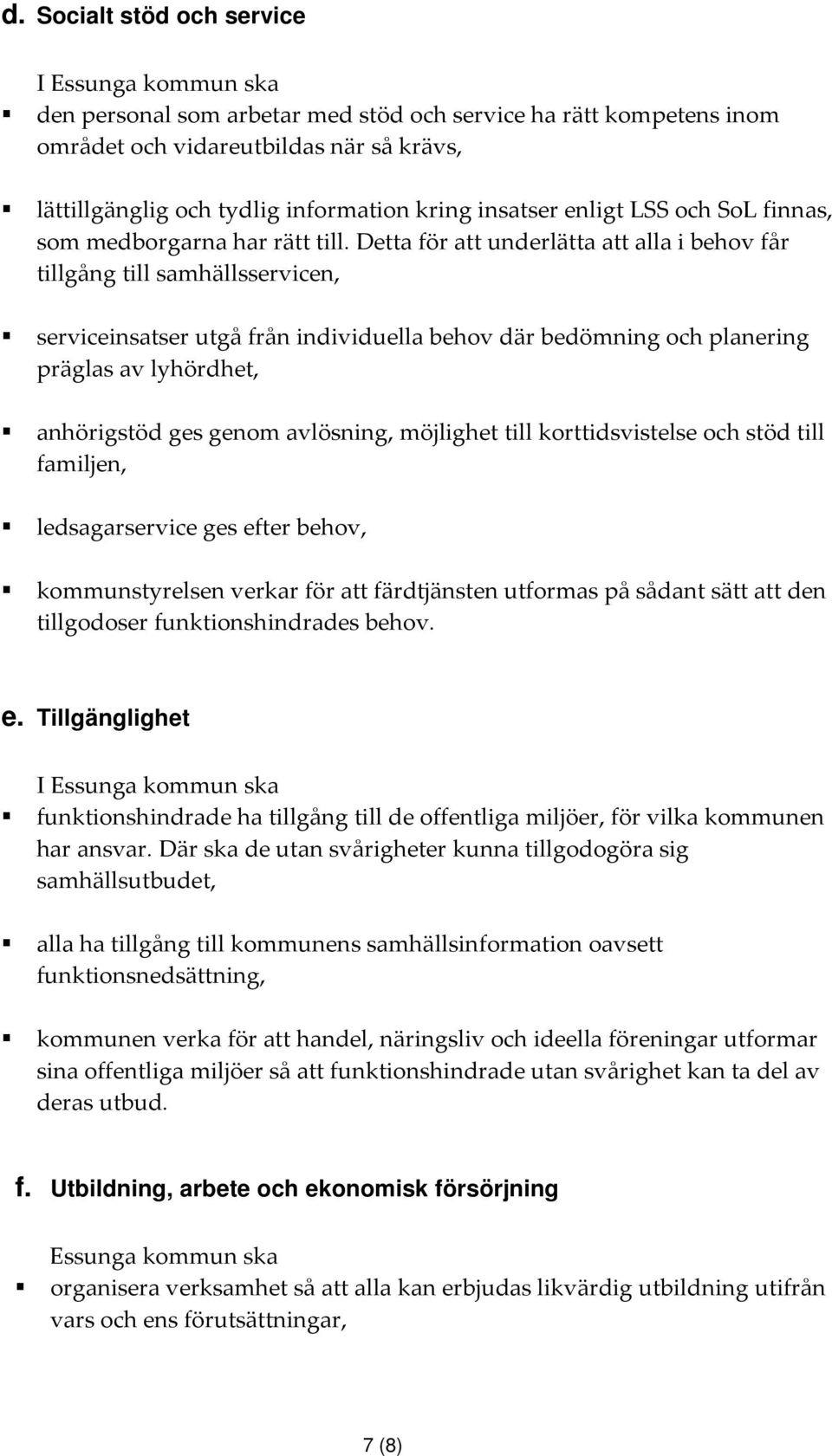 Detta för att underlätta att alla i behov får tillgång till samhällsservicen, serviceinsatser utgå från individuella behov där bedömning och planering präglas av lyhördhet, anhörigstöd ges genom