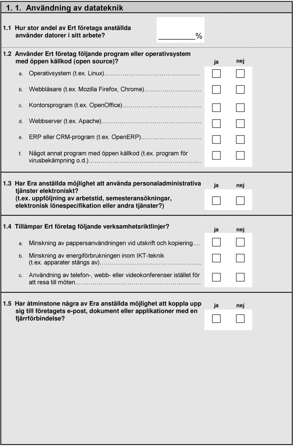 Något annat program med öppen källkod (t.ex. program för virusbekämpning o.d.). 1.3 Har Era anställda möjlighet att använda personaladministrativa tjänster elektroniskt? (t.ex. uppföljning av arbetstid, semesteransökningar, elektronisk lönespecifikation eller andra tjänster?