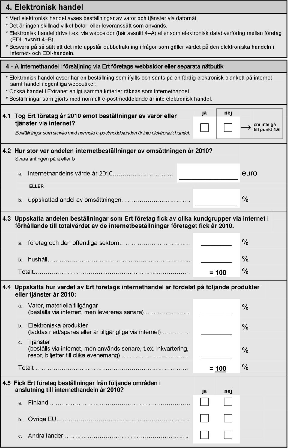 * Besvara på så sätt att det inte uppstår dubbelräkning i frågor som gäller värdet på den elektroniska handeln i internet- och EDI-handeln.