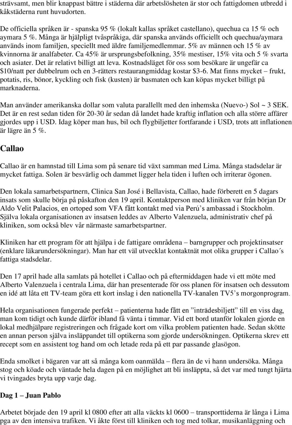 Många är hjälpligt tvåspråkiga, där spanska används officiellt och quechua/aymara används inom familjen, speciellt med äldre familjemedlemmar. 5% av männen och 15 % av kvinnorna är analfabeter.