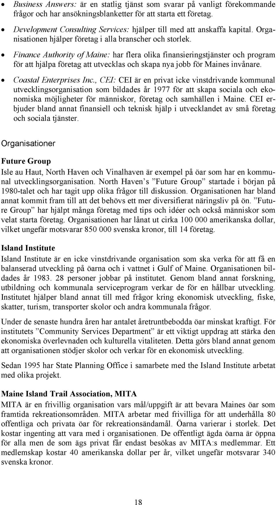 Finance Authority of Maine: har flera olika finansieringstjänster och program för att hjälpa företag att utvecklas och skapa nya jobb för Maines invånare. Coastal Enterprises Inc.