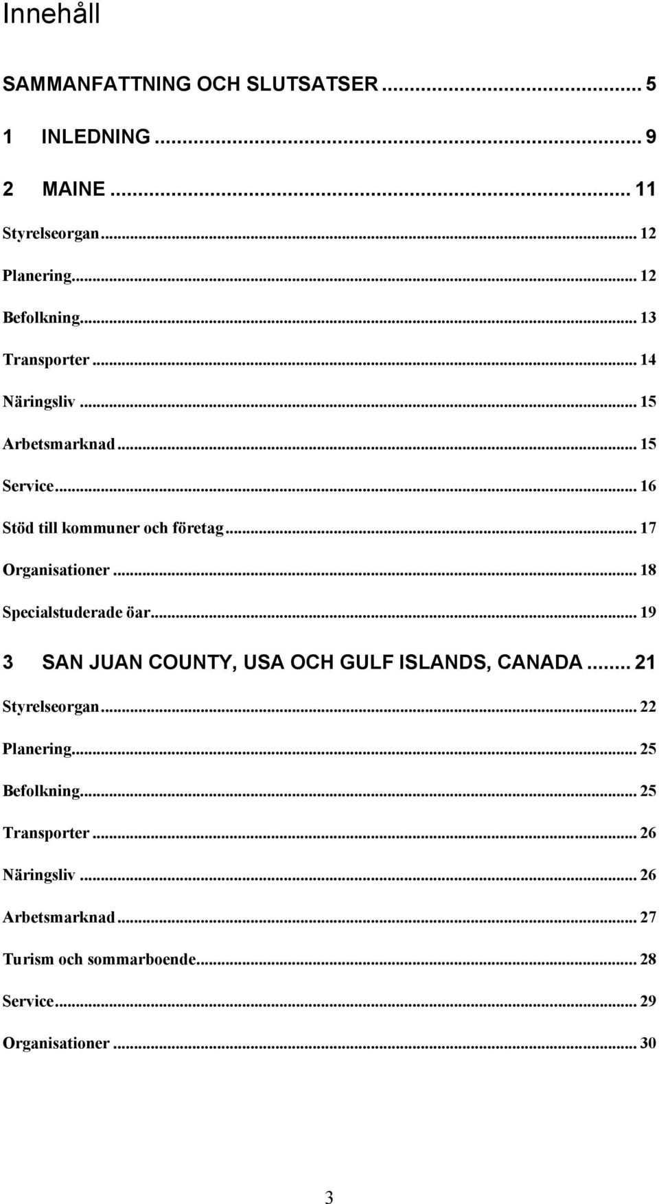 .. 18 Specialstuderade öar... 19 3 SAN JUAN COUNTY, USA OCH GULF ISLANDS, CANADA... 21 Styrelseorgan... 22 Planering.