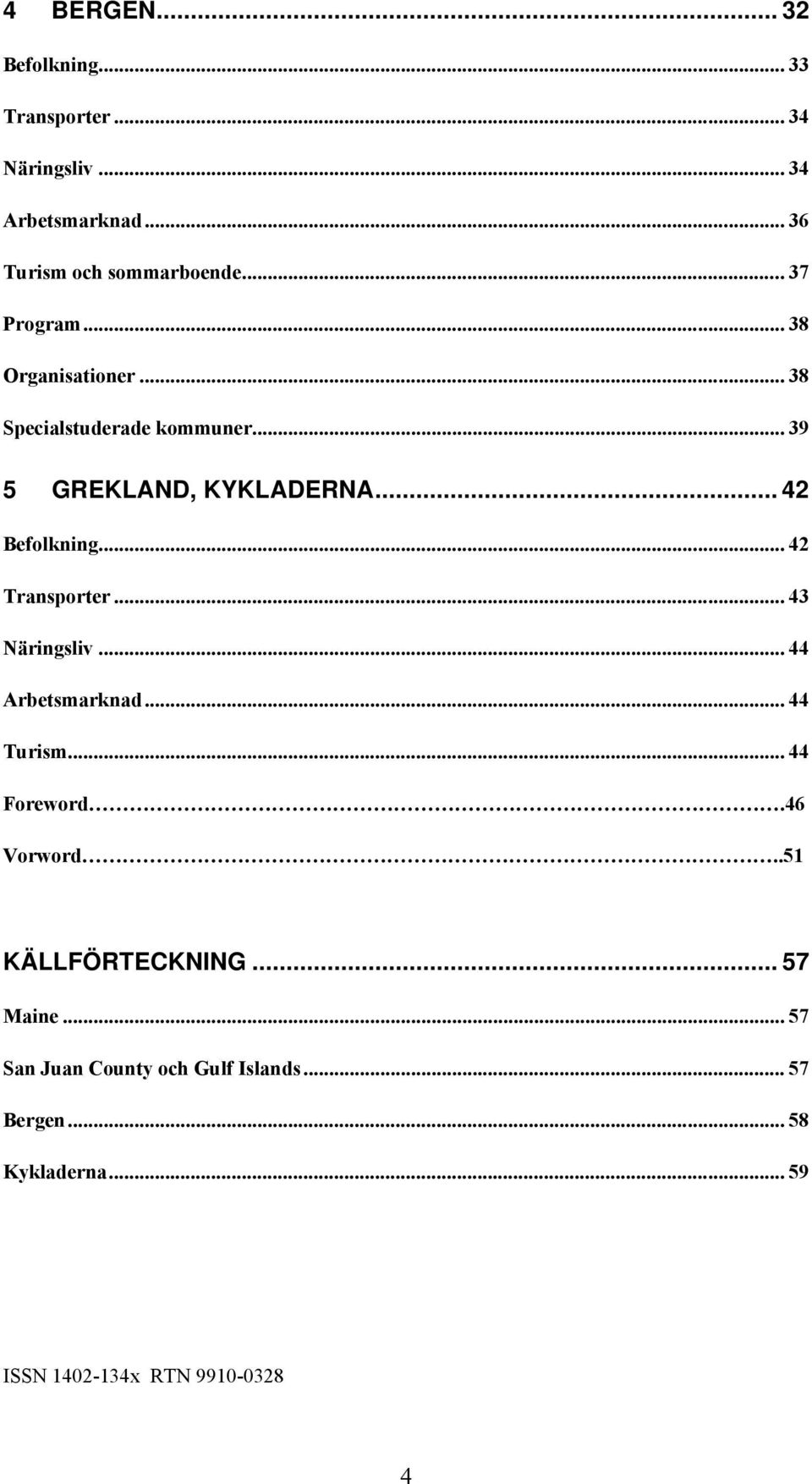 .. 42 Transporter... 43 Näringsliv... 44 Arbetsmarknad... 44 Turism... 44 Foreword.46 Vorword..51 KÄLLFÖRTECKNING.