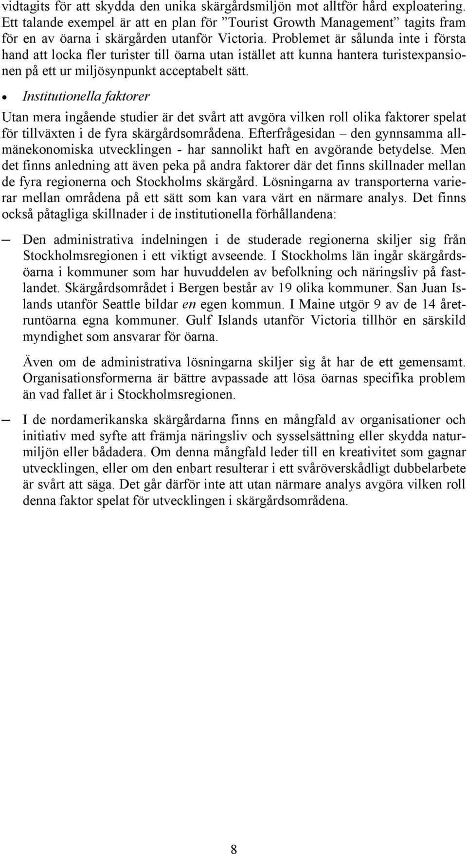 Problemet är sålunda inte i första hand att locka fler turister till öarna utan istället att kunna hantera turistexpansionen på ett ur miljösynpunkt acceptabelt sätt.