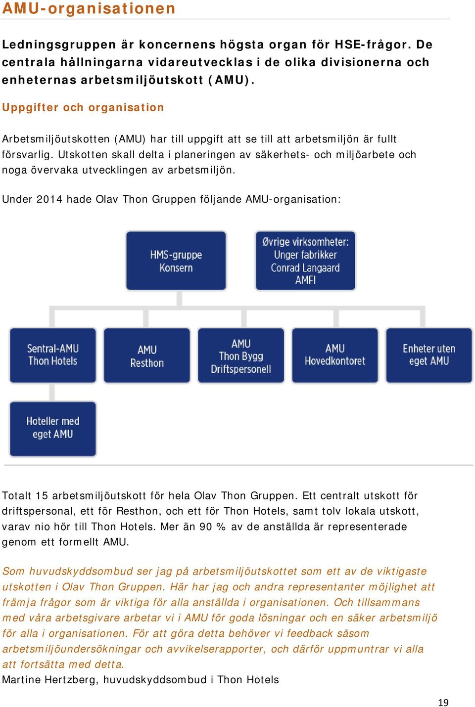 Utskotten skall delta i planeringen av säkerhets- och miljöarbete och noga övervaka utvecklingen av arbetsmiljön.