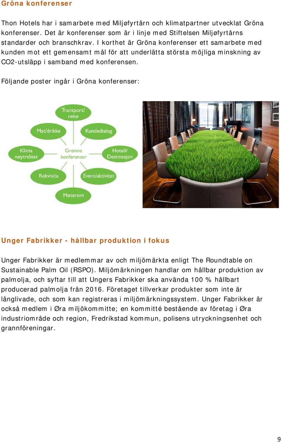 Följande poster ingår i Gröna konferenser: Unger Fabrikker - hållbar produktion i fokus Unger Fabrikker är medlemmar av och miljömärkta enligt The Roundtable on Sustainable Palm Oil (RSPO).