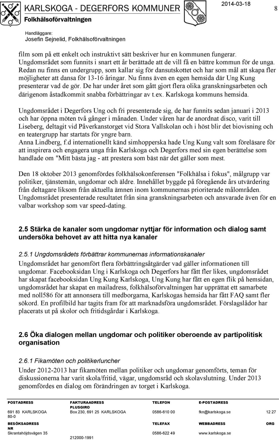 Nu finns även en egen hemsida där Ung Kung presenterar vad de gör. De har under året som gått gjort flera olika granskningsarbeten och därigenom åstadkommit snabba förbättringar av t.ex.