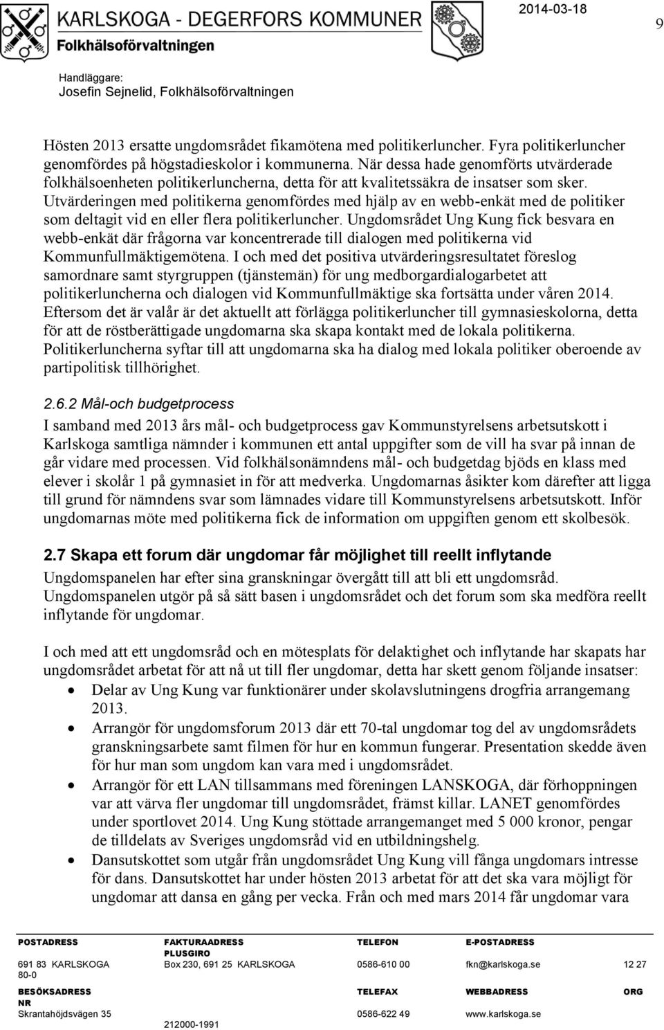 Utvärderingen med politikerna genomfördes med hjälp av en webb-enkät med de politiker som deltagit vid en eller flera politikerluncher.